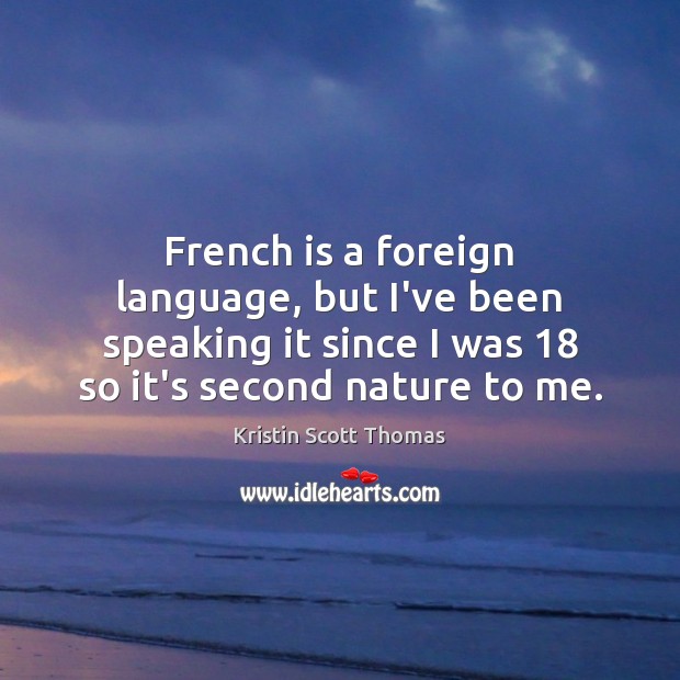 French is a foreign language, but I’ve been speaking it since I Kristin Scott Thomas Picture Quote