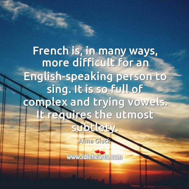 French is, in many ways, more difficult for an english-speaking person to sing. Alma Gluck Picture Quote