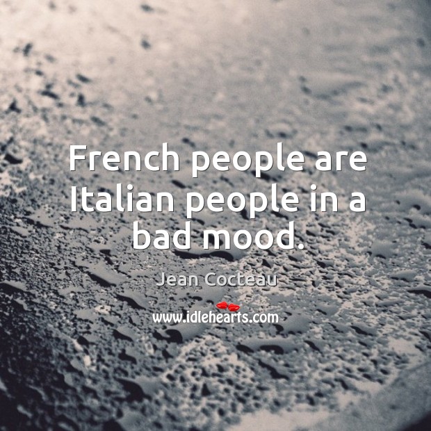 French people are Italian people in a bad mood. Jean Cocteau Picture Quote