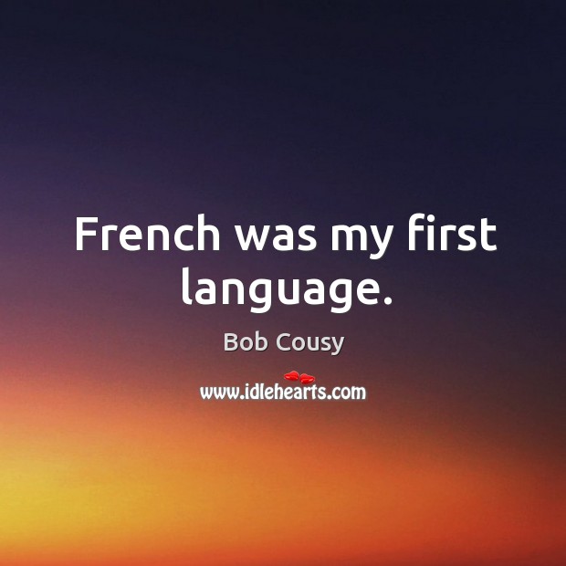 French was my first language. Bob Cousy Picture Quote