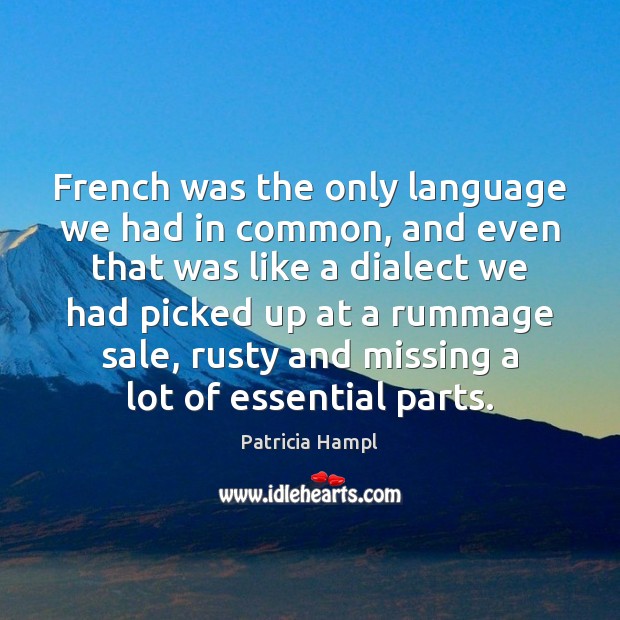 French was the only language we had in common, and even that Patricia Hampl Picture Quote