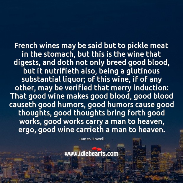 French wines may be said but to pickle meat in the stomach, James Howell Picture Quote