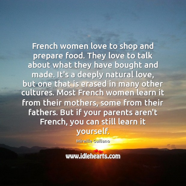 French women love to shop and prepare food. They love to talk Mireille Guiliano Picture Quote