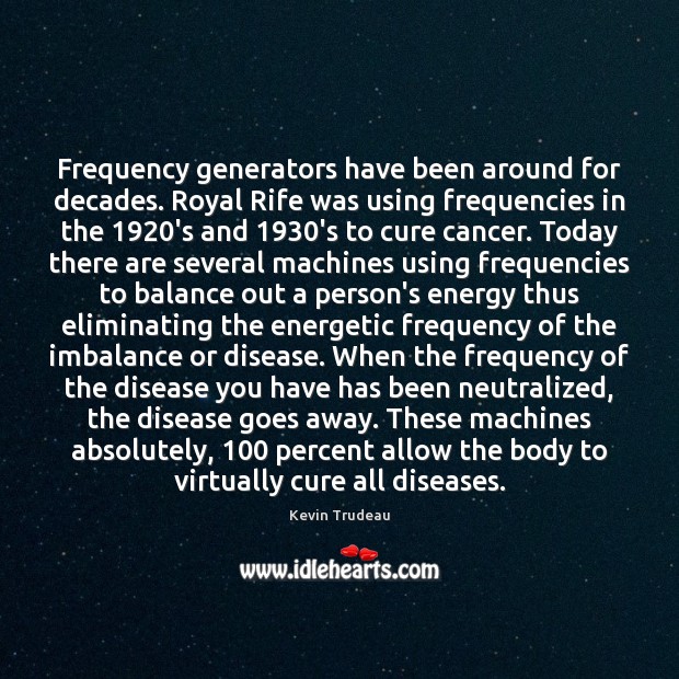 Frequency generators have been around for decades. Royal Rife was using frequencies Image