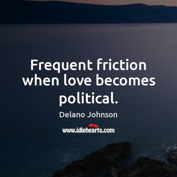 Frequent friction when love becomes political. 