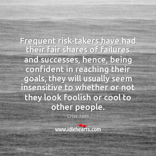 Frequent risk-takers have had their fair shares of failures and successes, hence, Criss Jami Picture Quote