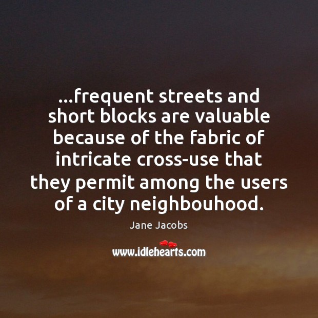 …frequent streets and short blocks are valuable because of the fabric of 