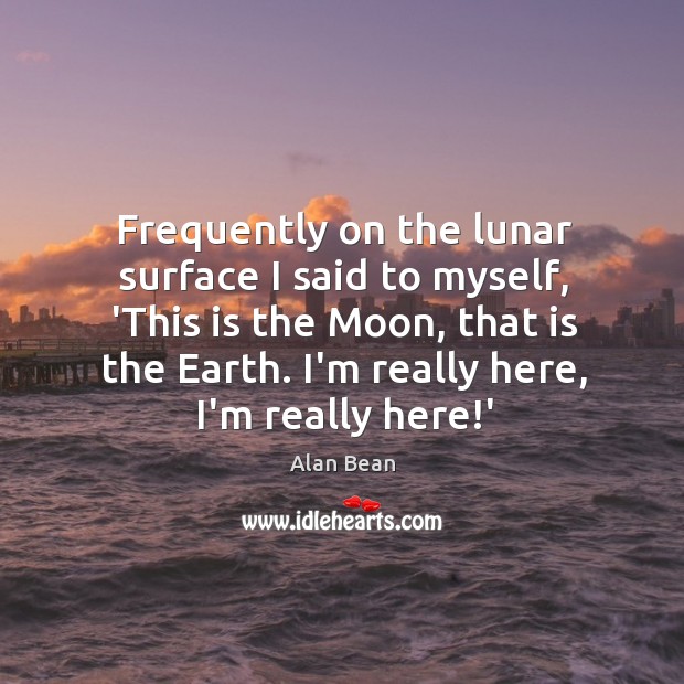 Frequently on the lunar surface I said to myself, ‘This is the Alan Bean Picture Quote