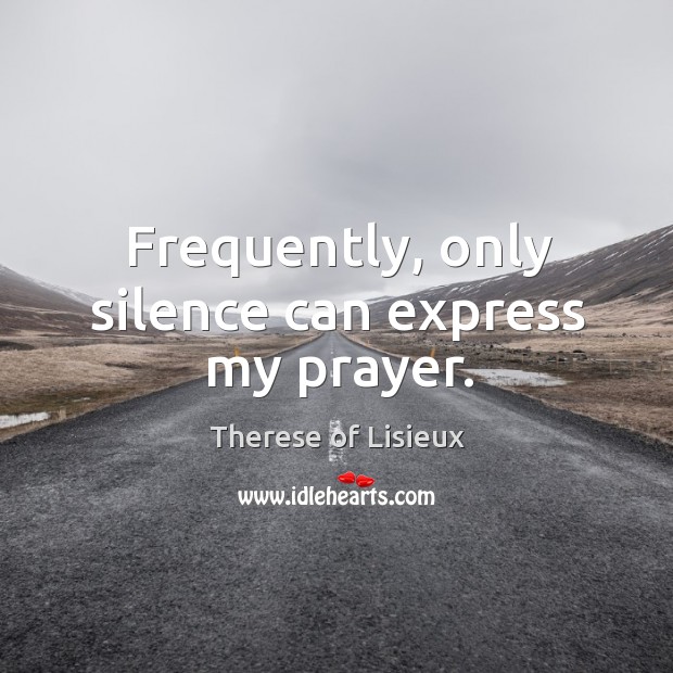 Frequently, only silence can express my prayer. Therese of Lisieux Picture Quote