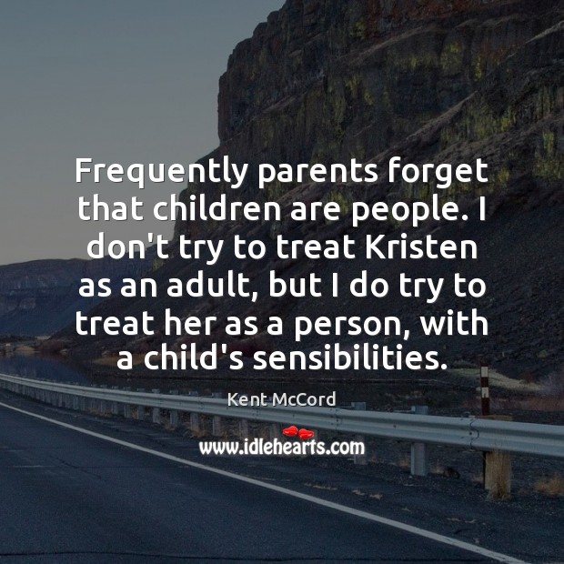 Frequently parents forget that children are people. I don’t try to treat Kent McCord Picture Quote