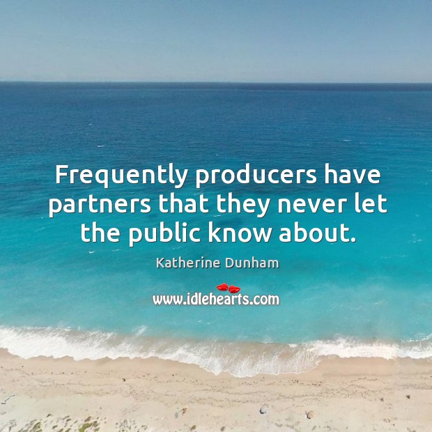 Frequently producers have partners that they never let the public know about. Katherine Dunham Picture Quote