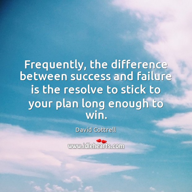 Frequently, the difference between success and failure is the resolve to stick David Cottrell Picture Quote