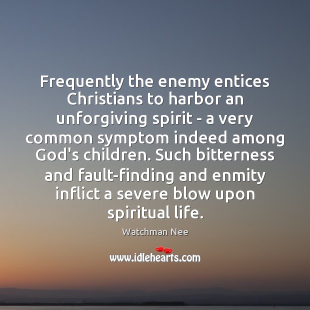 Frequently the enemy entices Christians to harbor an unforgiving spirit – a Watchman Nee Picture Quote