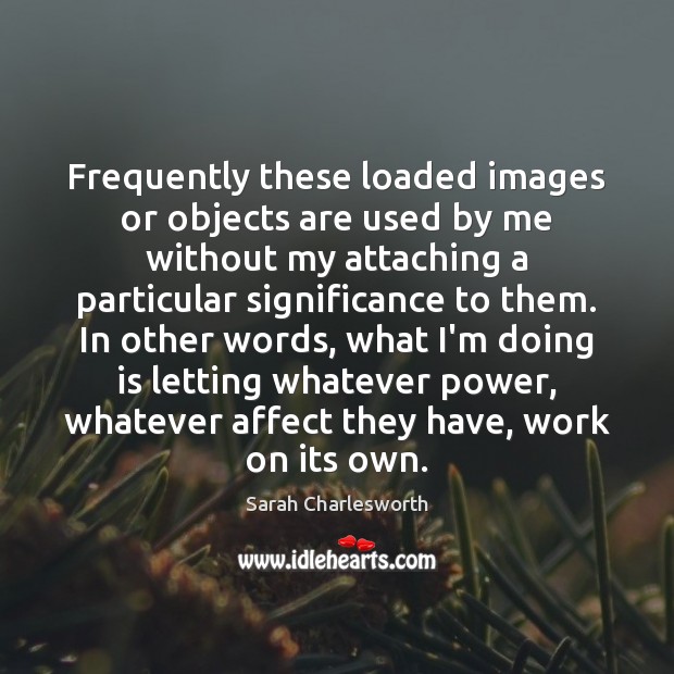 Frequently these loaded images or objects are used by me without my Image