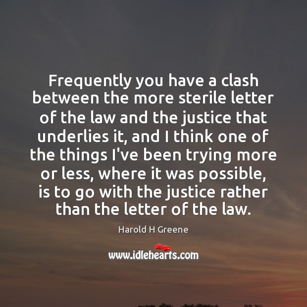 Frequently you have a clash between the more sterile letter of the Harold H Greene Picture Quote