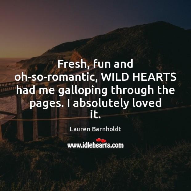 Fresh, fun and oh-so-romantic, WILD HEARTS had me galloping through the pages. Lauren Barnholdt Picture Quote
