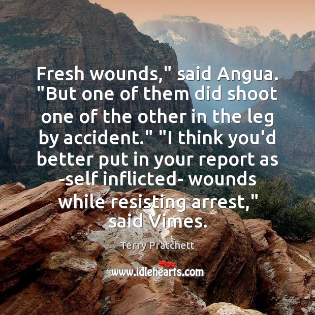 Fresh wounds,” said Angua. “But one of them did shoot one of Terry Pratchett Picture Quote