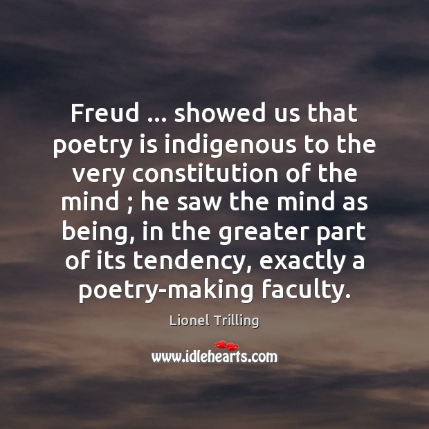 Freud … showed us that poetry is indigenous to the very constitution of Lionel Trilling Picture Quote