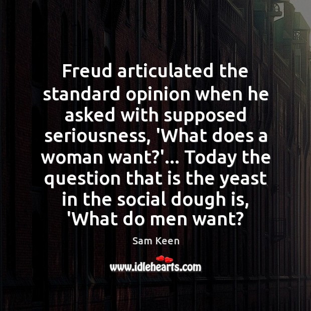 Freud articulated the standard opinion when he asked with supposed seriousness, ‘What Sam Keen Picture Quote