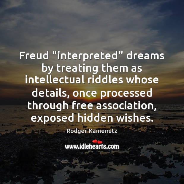 Freud “interpreted” dreams by treating them as intellectual riddles whose details, once Rodger Kamenetz Picture Quote