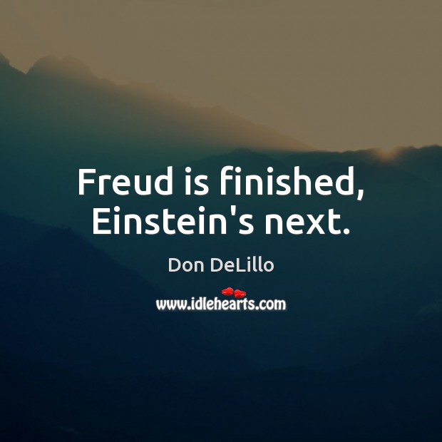 Freud is finished, Einstein’s next. Image