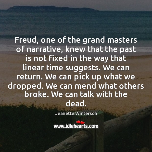 Freud, one of the grand masters of narrative, knew that the past Image