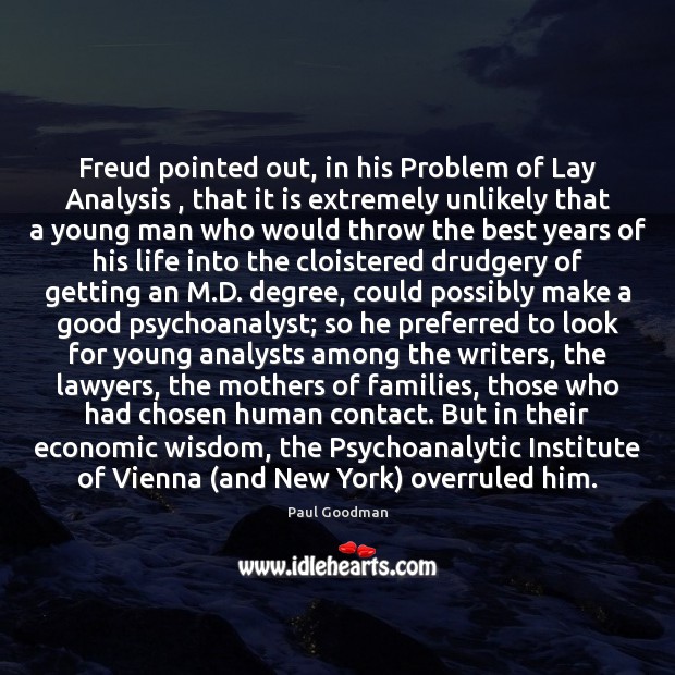 Freud pointed out, in his Problem of Lay Analysis , that it is Wisdom Quotes Image