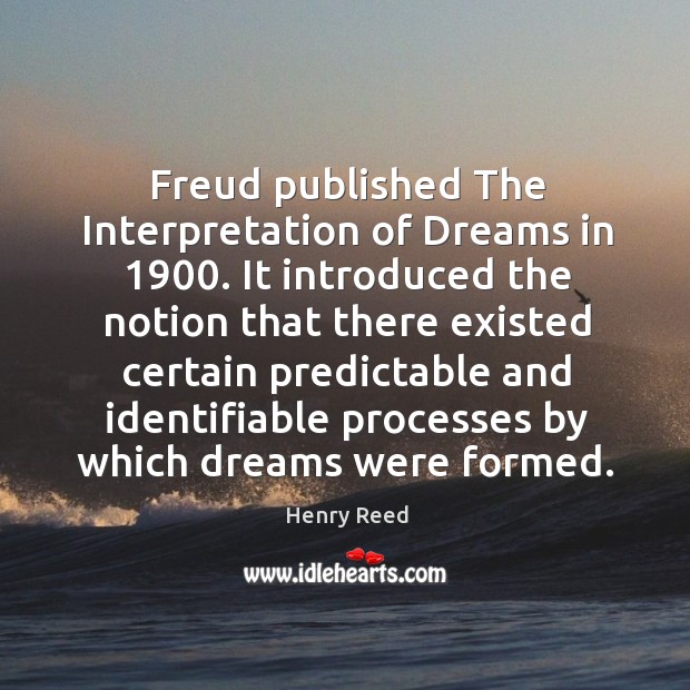 Freud published the interpretation of dreams in 1900. Henry Reed Picture Quote