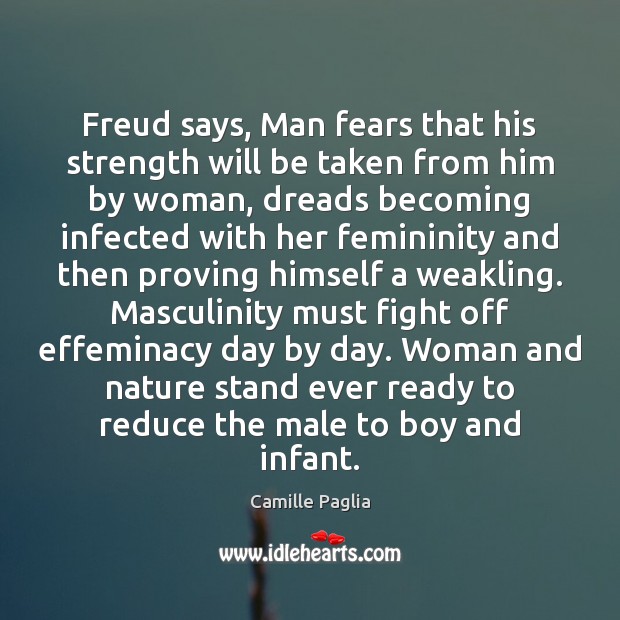 Freud says, Man fears that his strength will be taken from him Camille Paglia Picture Quote
