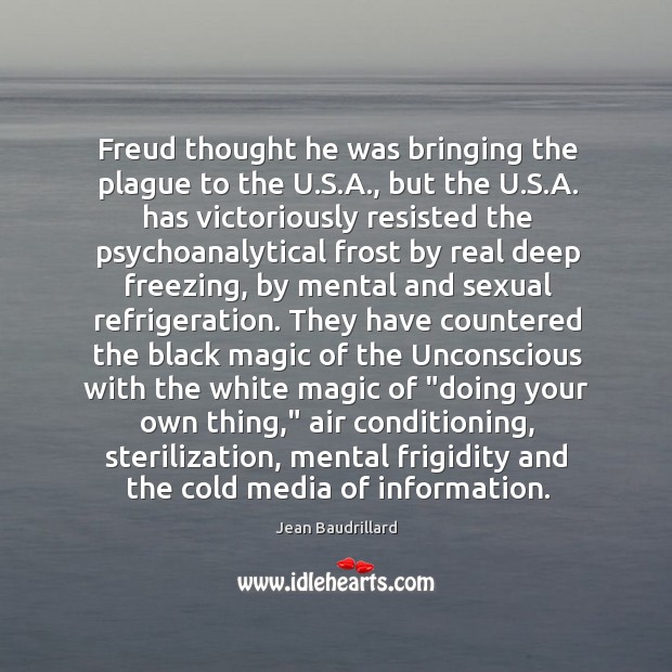 Freud thought he was bringing the plague to the U.S.A., Jean Baudrillard Picture Quote