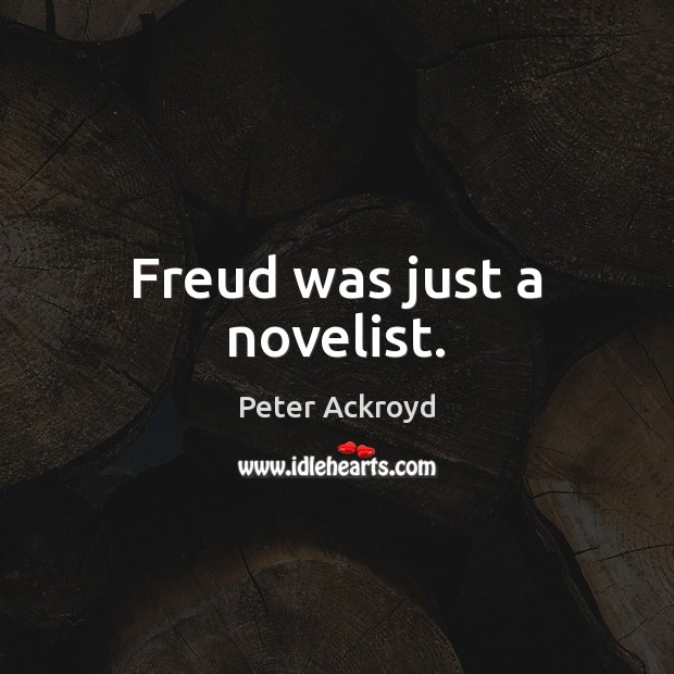 Freud was just a novelist. Peter Ackroyd Picture Quote