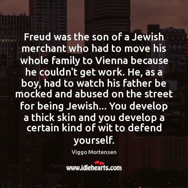 Freud was the son of a Jewish merchant who had to move Viggo Mortensen Picture Quote