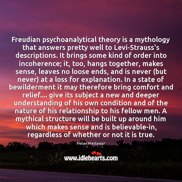 Freudian psychoanalytical theory is a mythology that answers pretty well to Levi-Strauss’s Peter Medawar Picture Quote