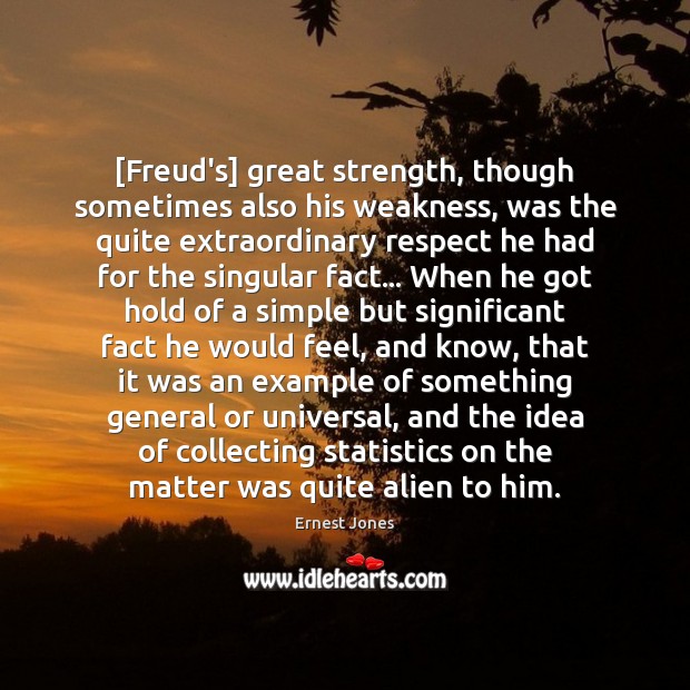 [Freud’s] great strength, though sometimes also his weakness, was the quite extraordinary Ernest Jones Picture Quote