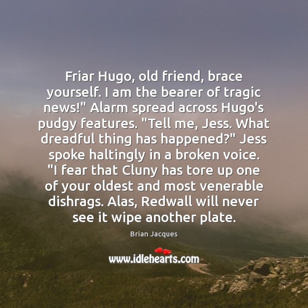 Friar Hugo, old friend, brace yourself. I am the bearer of tragic Brian Jacques Picture Quote