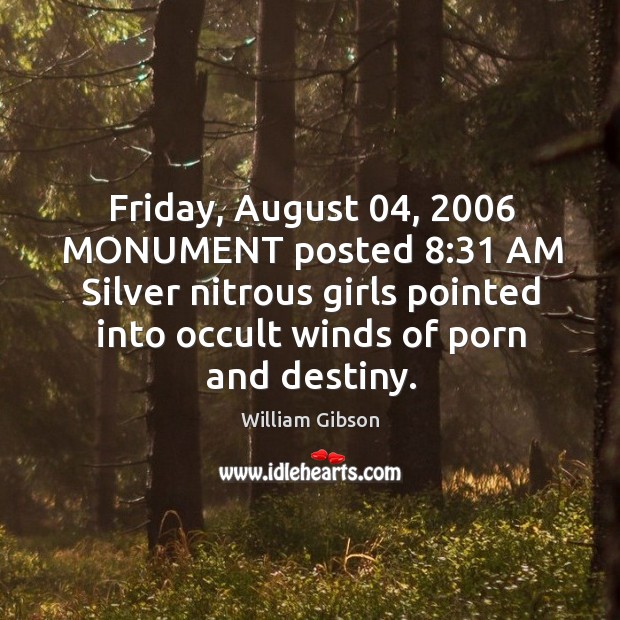 Friday, August 04, 2006 MONUMENT posted 8:31 AM Silver nitrous girls pointed into occult winds Image