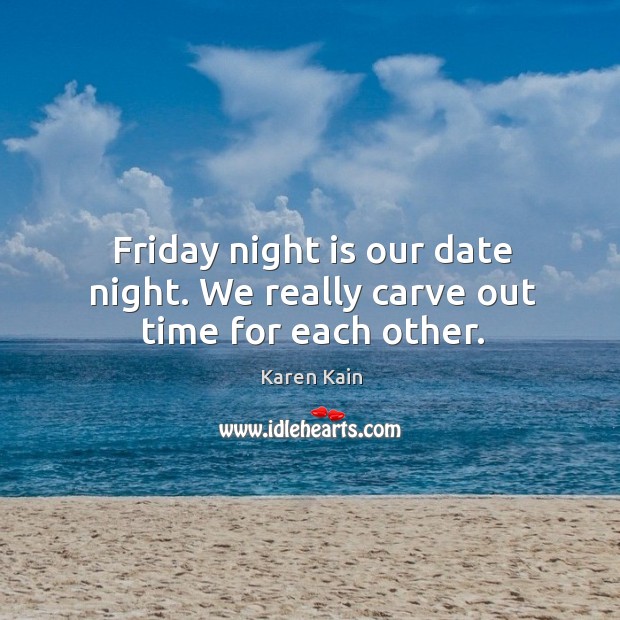Friday night is our date night. We really carve out time for each other. Karen Kain Picture Quote