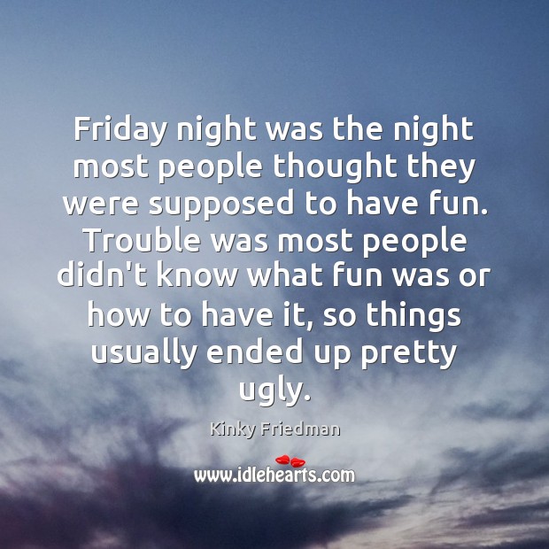 Friday night was the night most people thought they were supposed to Kinky Friedman Picture Quote