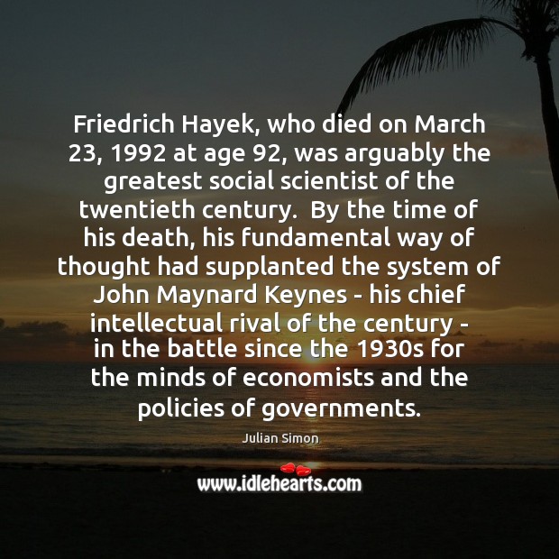 Friedrich Hayek, who died on March 23, 1992 at age 92, was arguably the greatest Image