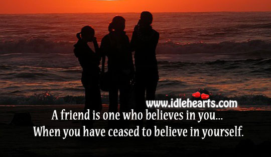 Friend is one who believes in you Image