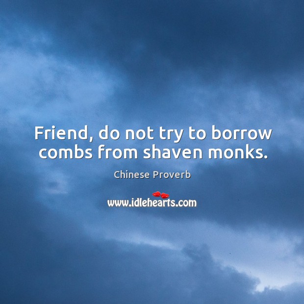 Friend, do not try to borrow combs from shaven monks. Chinese Proverbs Image