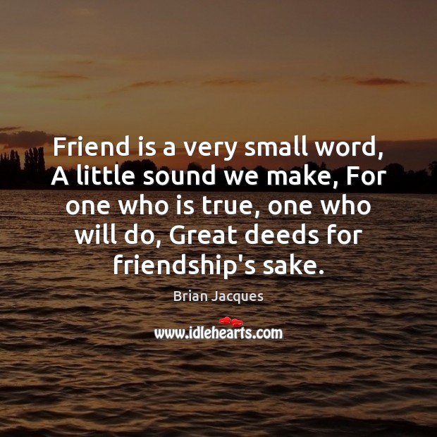 Friend is a very small word, A little sound we make, For Brian Jacques Picture Quote