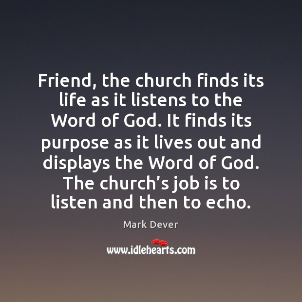 Friend, the church finds its life as it listens to the Word 