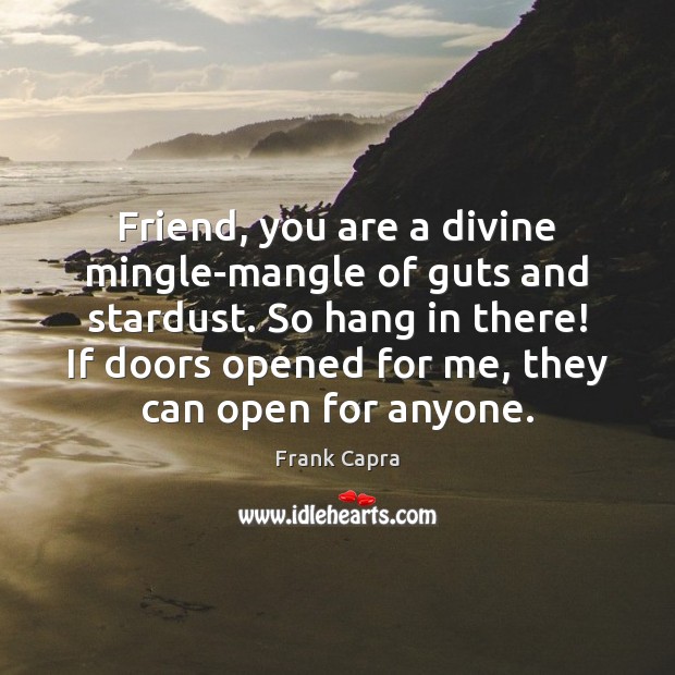 Friend, you are a divine mingle-mangle of guts and stardust. So hang Frank Capra Picture Quote