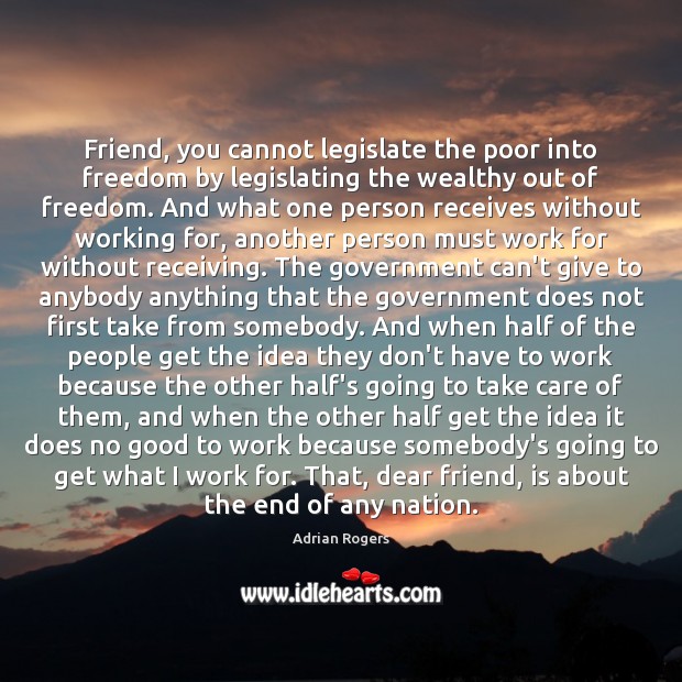 Friend, you cannot legislate the poor into freedom by legislating the wealthy Image