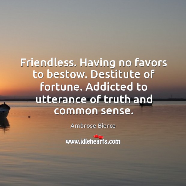 Friendless. Having no favors to bestow. Destitute of fortune. Ambrose Bierce Picture Quote