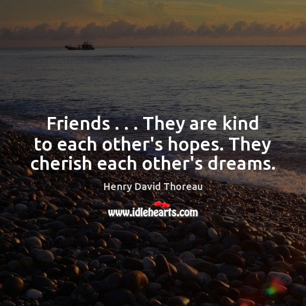 Friends . . . They are kind to each other’s hopes. They cherish each other’s dreams. Image