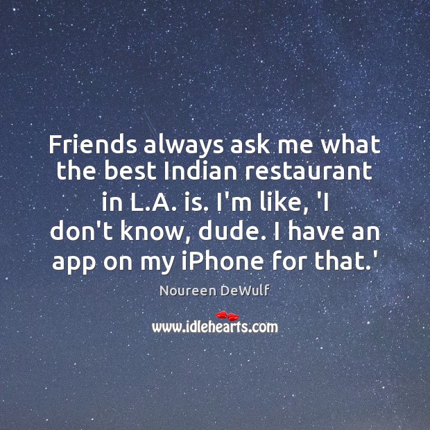 Friends always ask me what the best Indian restaurant in L.A. Noureen DeWulf Picture Quote