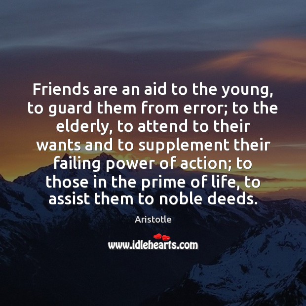 Friends are an aid to the young, to guard them from error; Aristotle Picture Quote