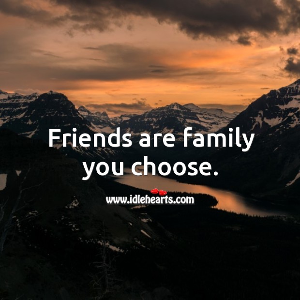 Friends are family you choose. Image